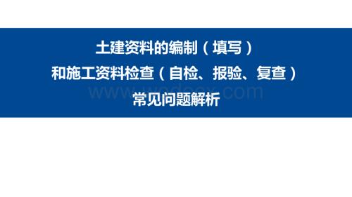 土建资料的编制（填写）和施工资料检查（自检、报验、复查）常见问题解析.pdf